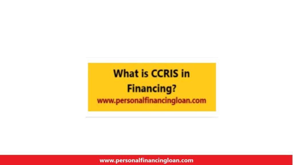 What is CCRIS in Financing Personal Loan